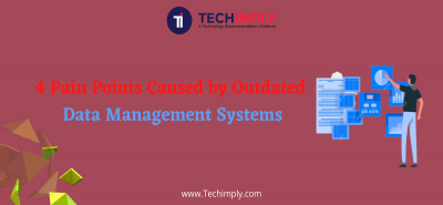 4 Pain Points Caused by Outdated Data Management Systems